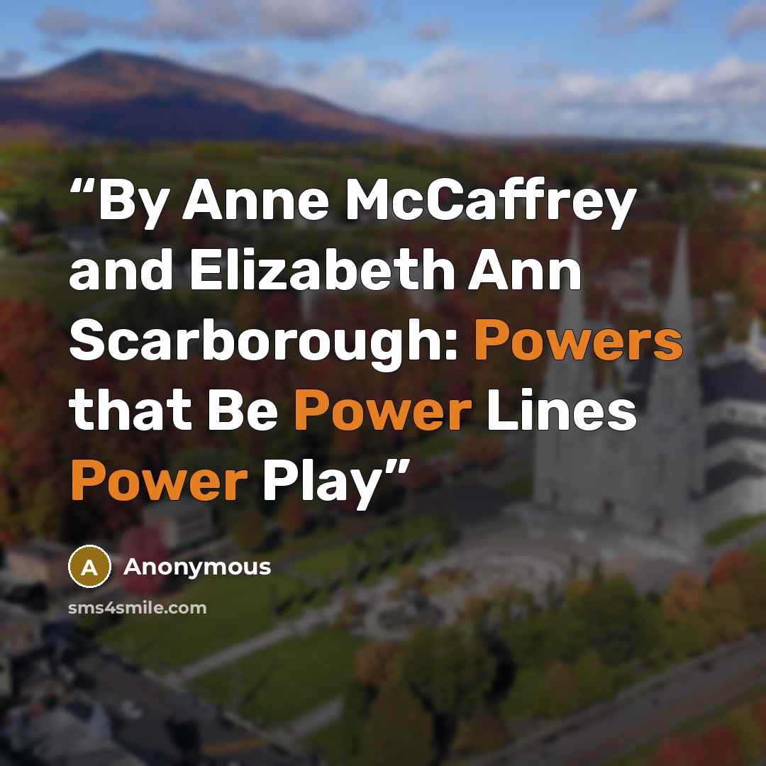 “By Anne McCaffrey and Elizabeth Ann Scarborough: Powers that Be Power Lines Power Play” quote by Anonymous