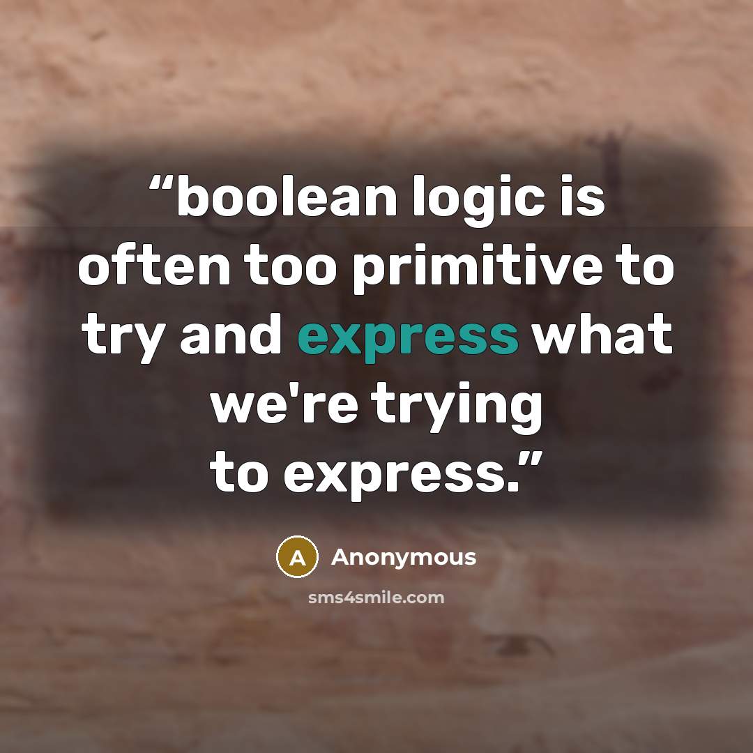 “boolean logic is often too primitive to try and express what we're trying to express.” quote by Anonymous