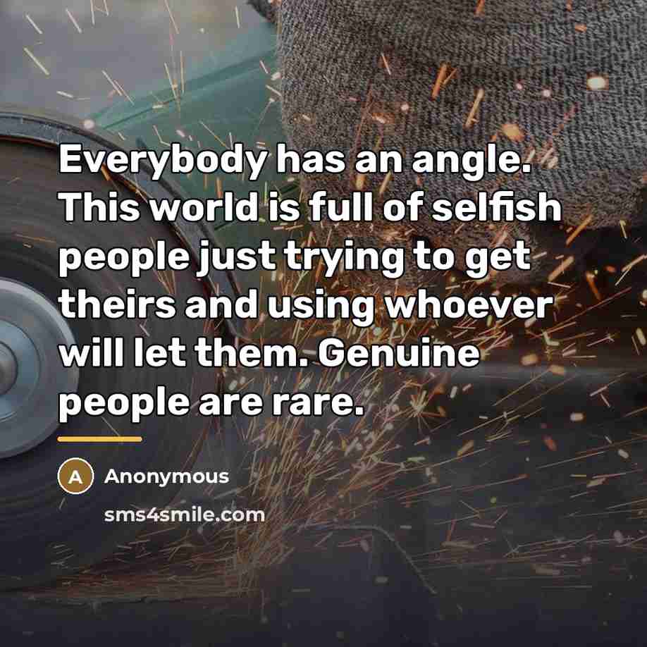 “Everybody has an angle. This world is full of selfish…” quote by Anonymous