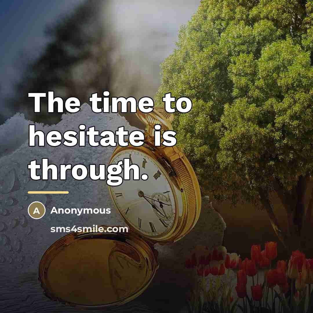 “The time to hesitate is through.…” quote by Anonymous