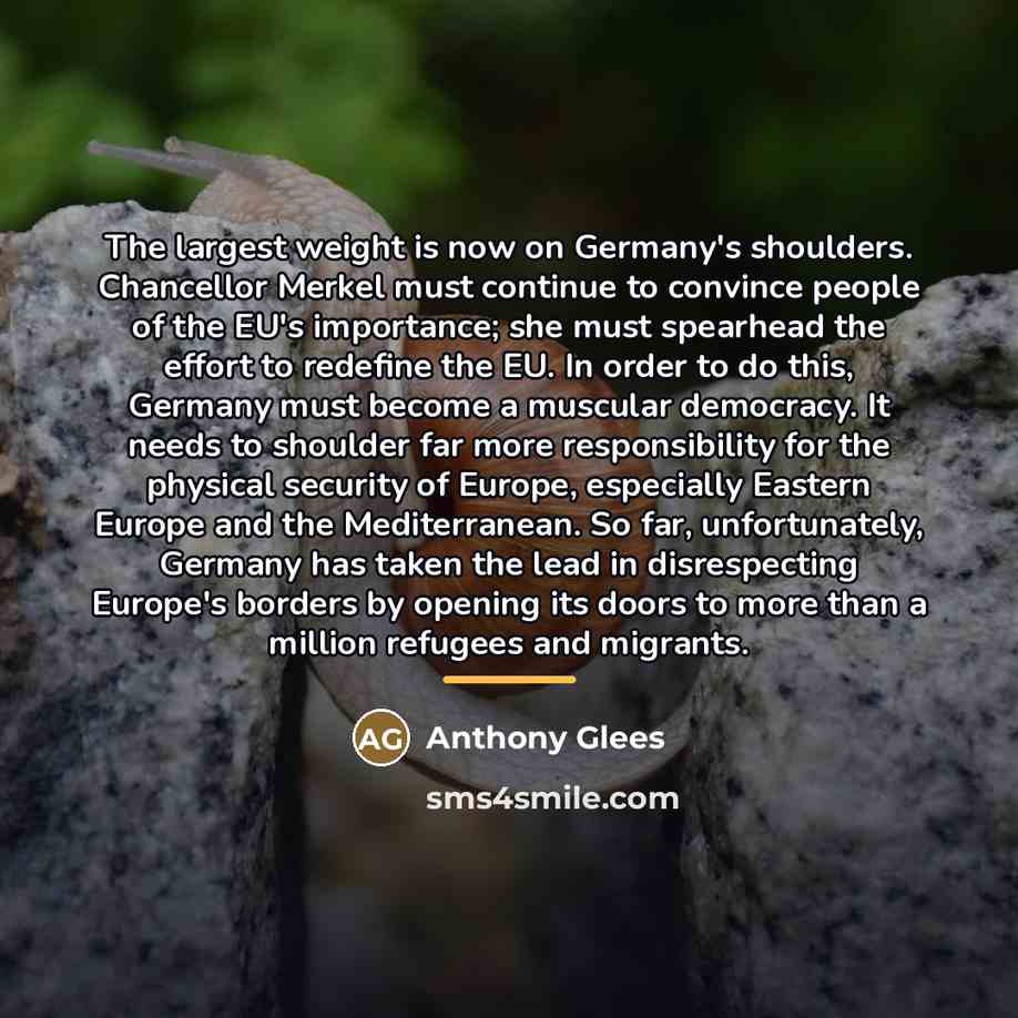 “The largest weight is now on Germany's shoulders. Chancellor Merkel…” quote by Anthony Glees