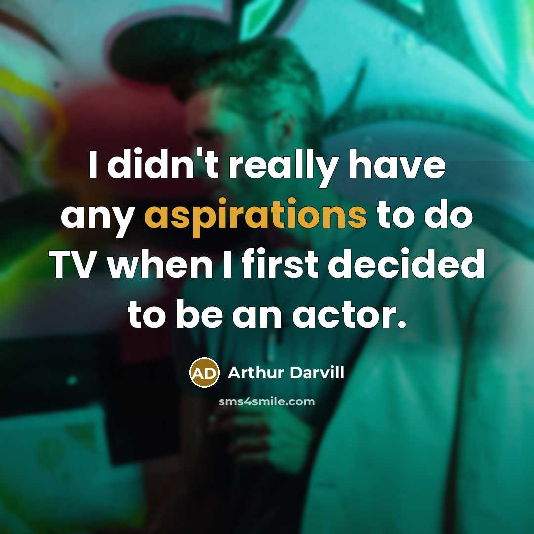 “I didn't really have any aspirations to do TV when I first decided to be an actor.” quote by Arthur Darvill