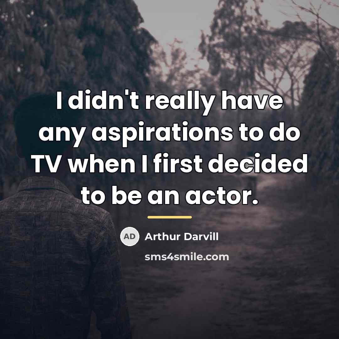 “I didn't really have any aspirations to do TV when…” quote by Arthur Darvill