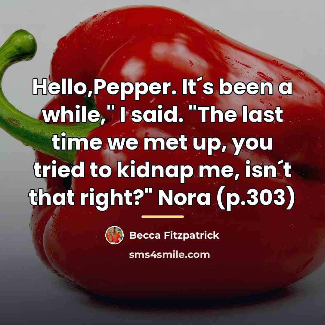 “Hello,Pepper. It´s been a while," I said. "The last time…” quote by Becca Fitzpatrick
