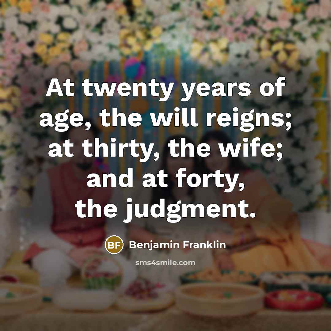 “At twenty years of age, the will reigns; at thirty,…” quote by Benjamin Franklin