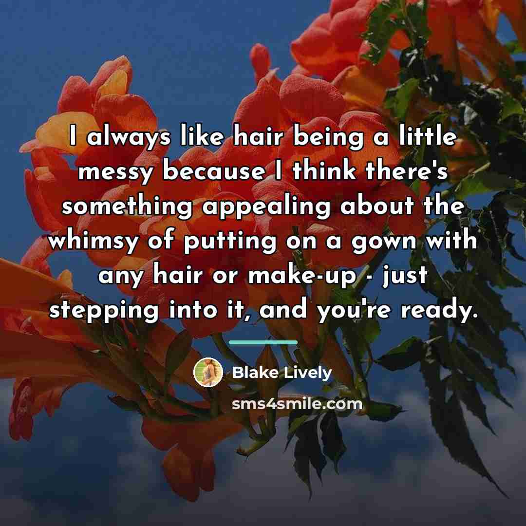 “I always like hair being a little messy because I…” quote by Blake Lively