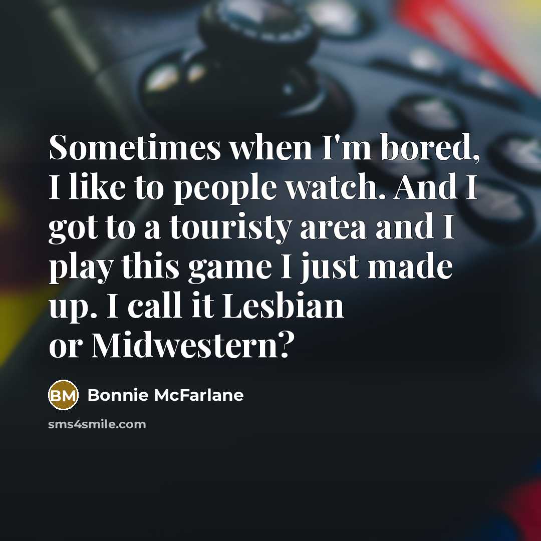 “Sometimes when I'm bored, I like to people watch. And…” quote by Bonnie McFarlane