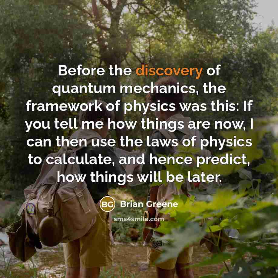 “Before the discovery of quantum mechanics, the framework of physics…” quote by Brian Greene