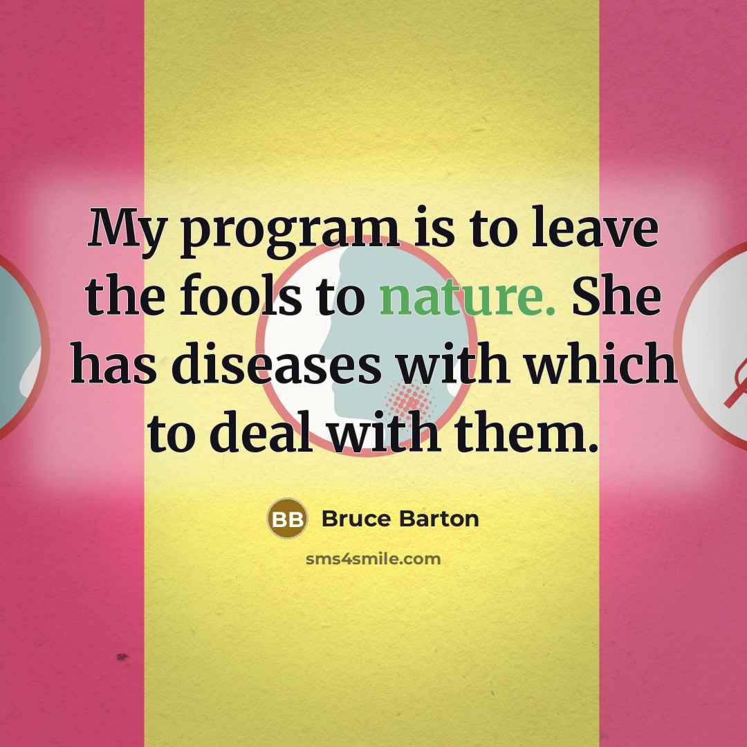 “My program is to leave the fools to nature. She…” quote by Bruce Barton