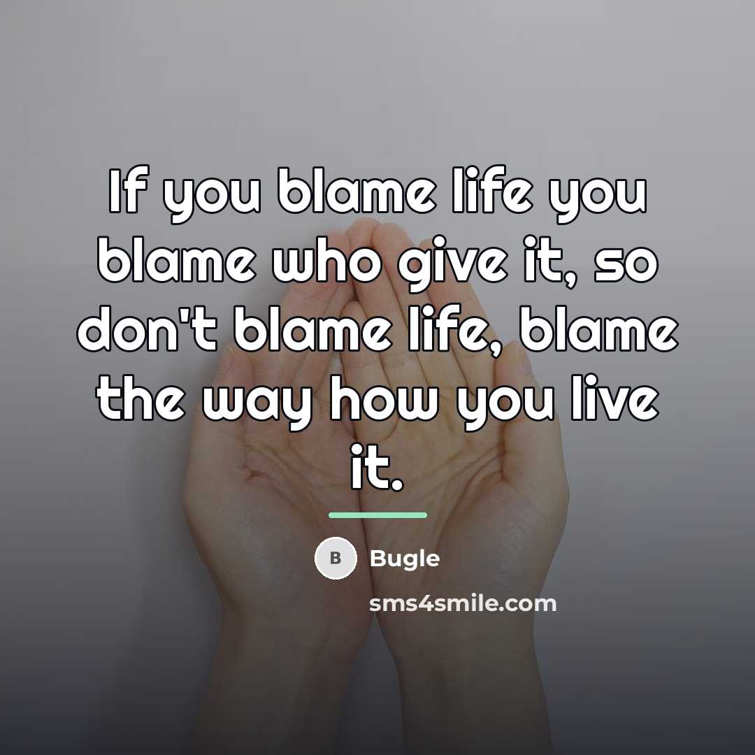 “If you blame life you blame who give it, so…” quote by Bugle