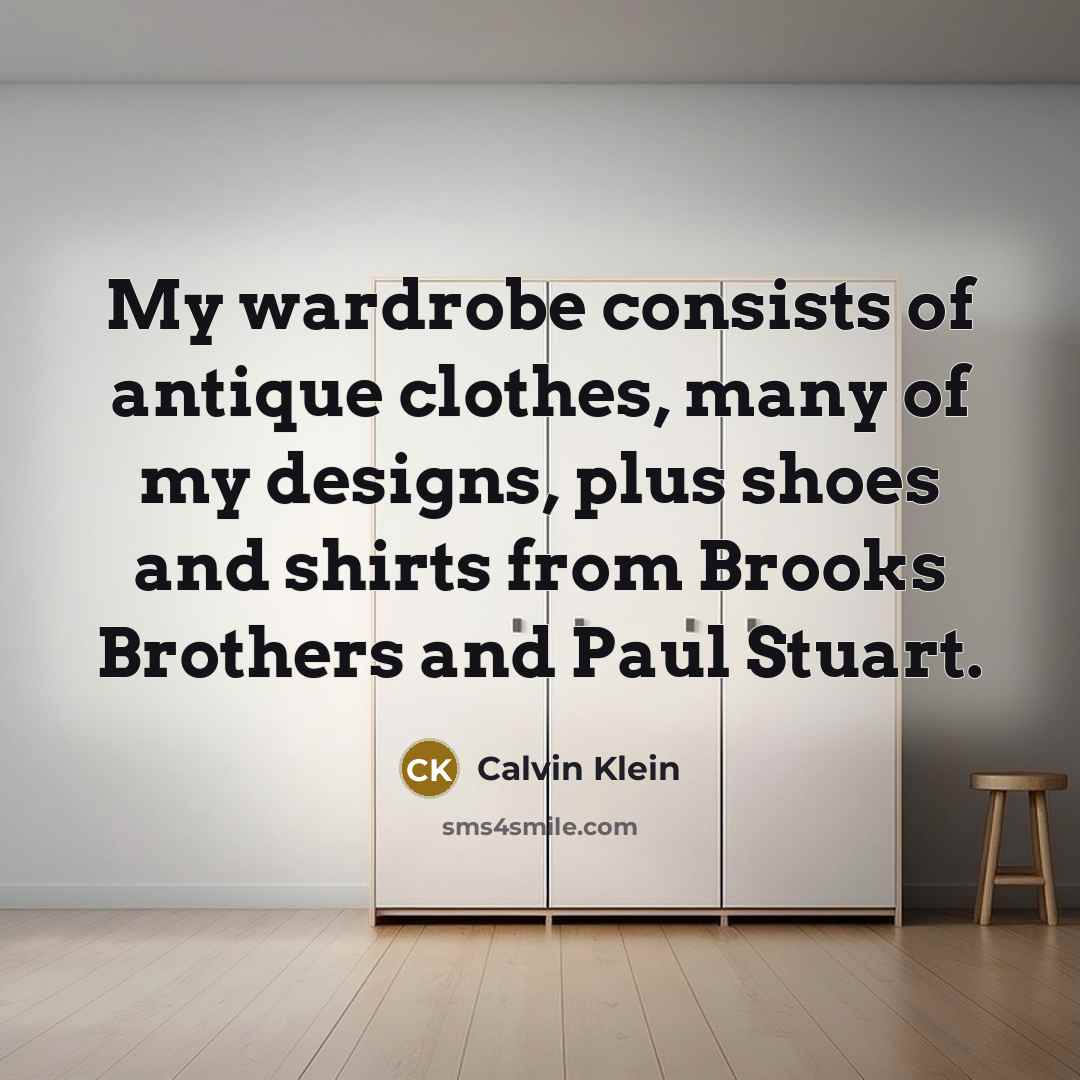 “My wardrobe consists of antique clothes, many of my designs,…” quote by Calvin Klein