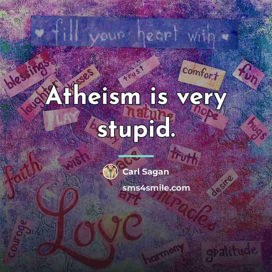 “Atheism is very stupid.…” quote by Carl Sagan