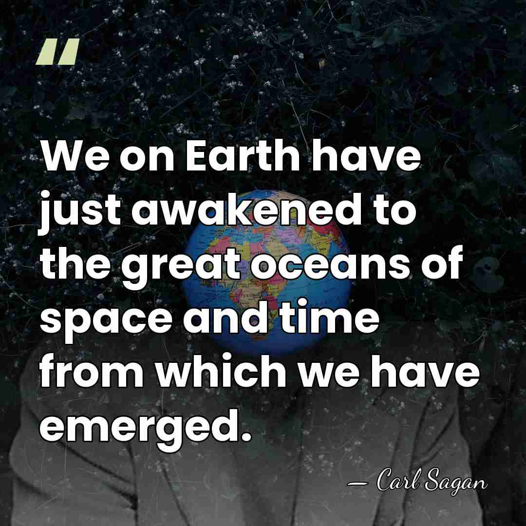 We on Earth have just awakened to the great oceans of space&hellip; - Carl Sagan