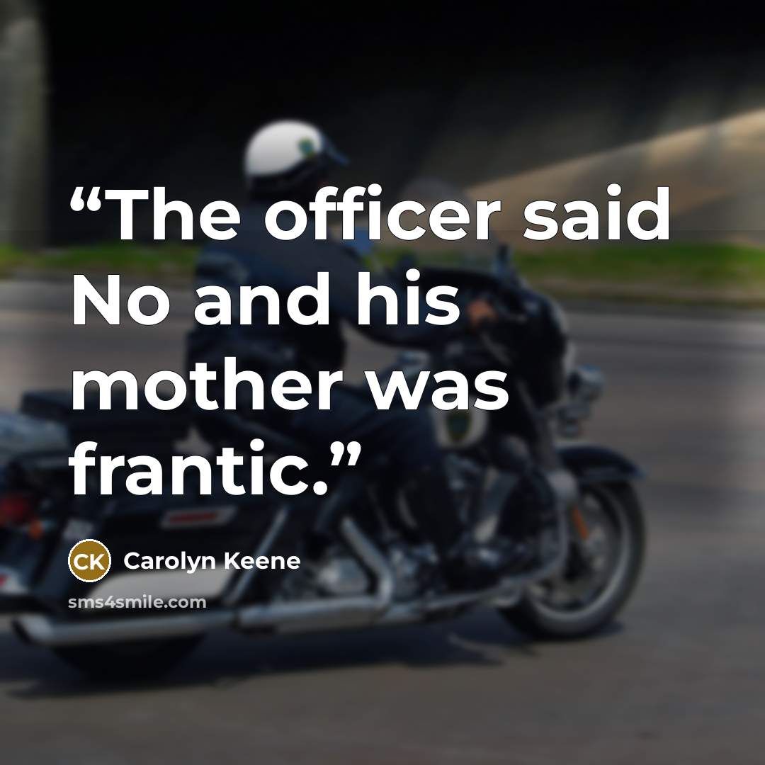 “The officer said No and his mother was frantic.” quote by Carolyn Keene