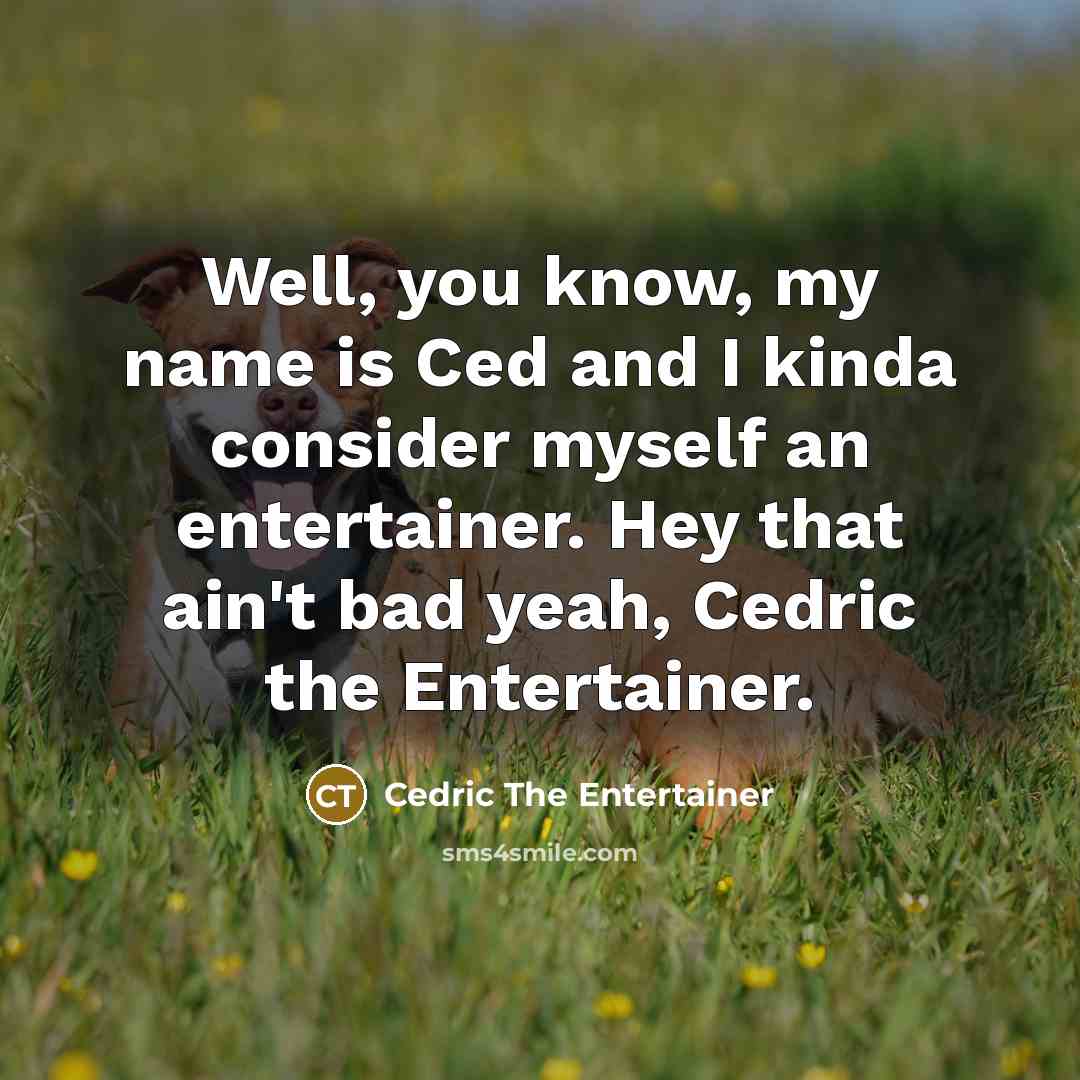 “Well, you know, my name is Ced and I kinda…” quote by Cedric The Entertainer