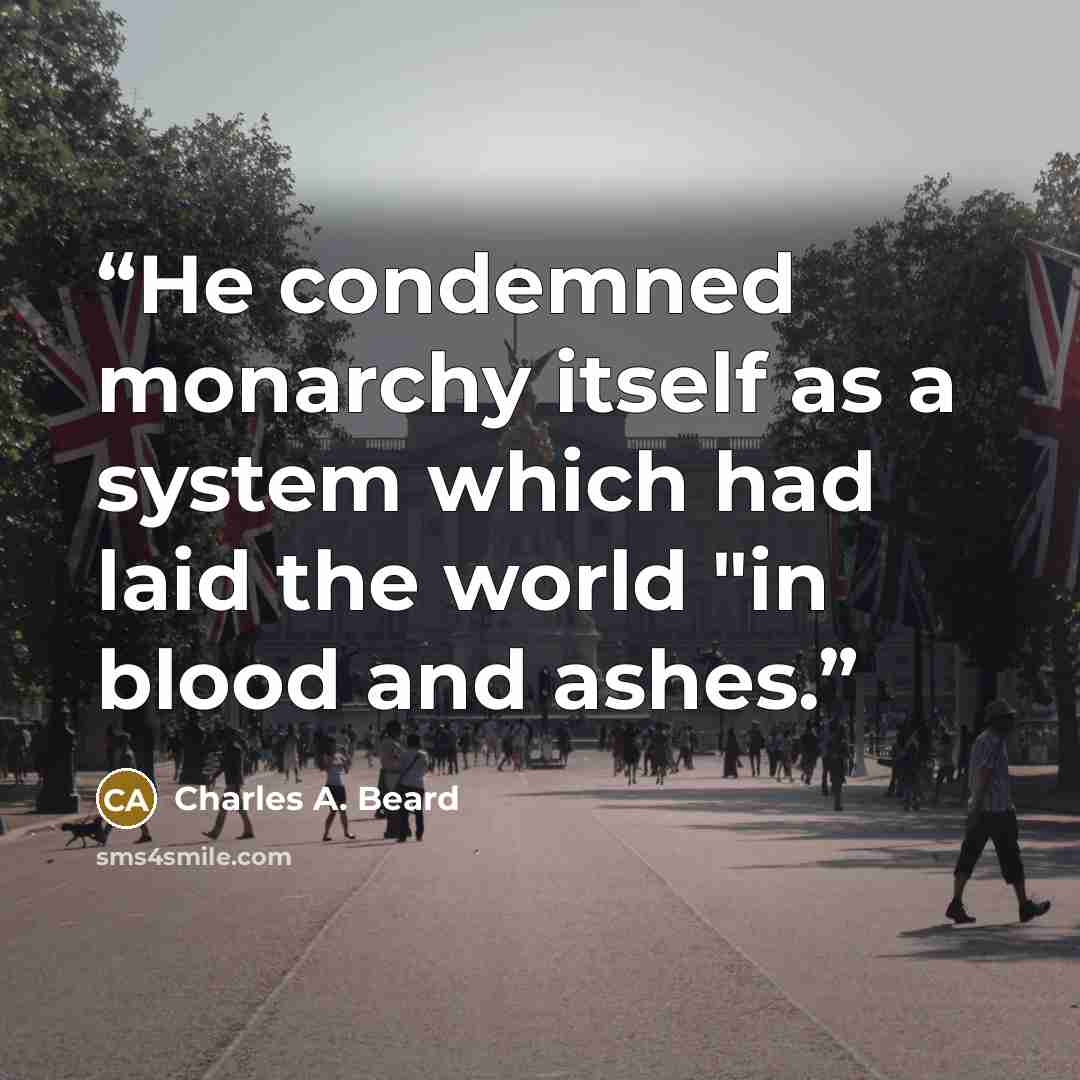 “He condemned monarchy itself as a system which had laid the world "in blood and ashes.” quote by Charles A. Beard