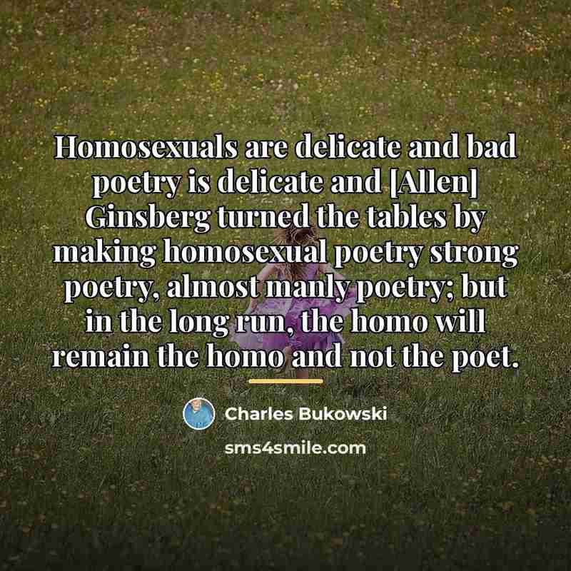 “Homosexuals are delicate and bad poetry is delicate and [Allen]…” quote by Charles Bukowski