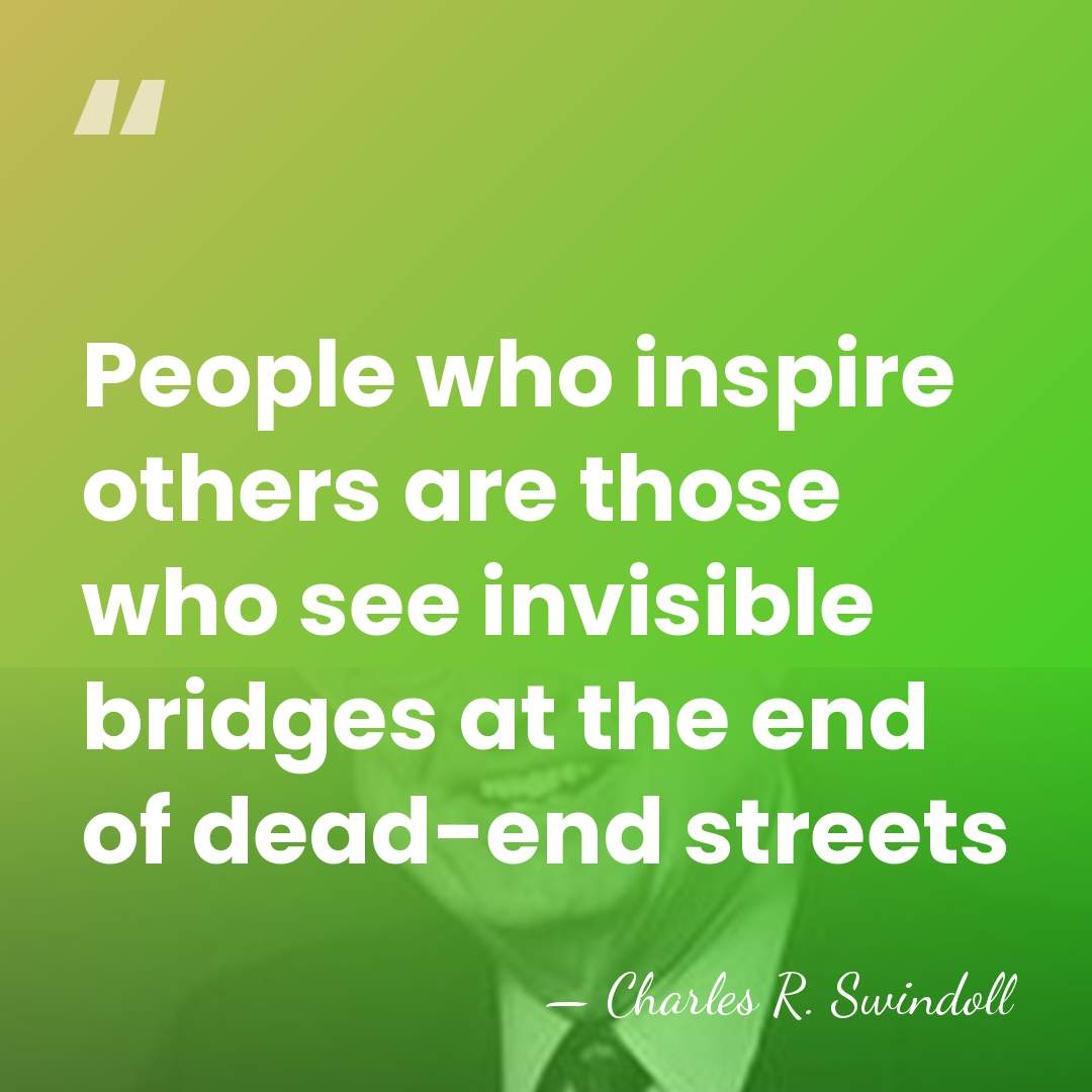 People who inspire others are those who see invisible bridges at the&hellip; - Charles R. Swindoll
