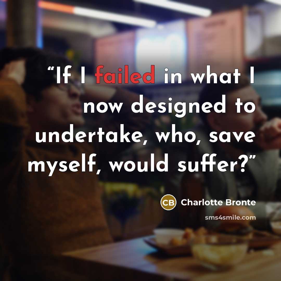 “If I failed in what I now designed to undertake, who, save myself, would suffer?” quote by Charlotte Brontë