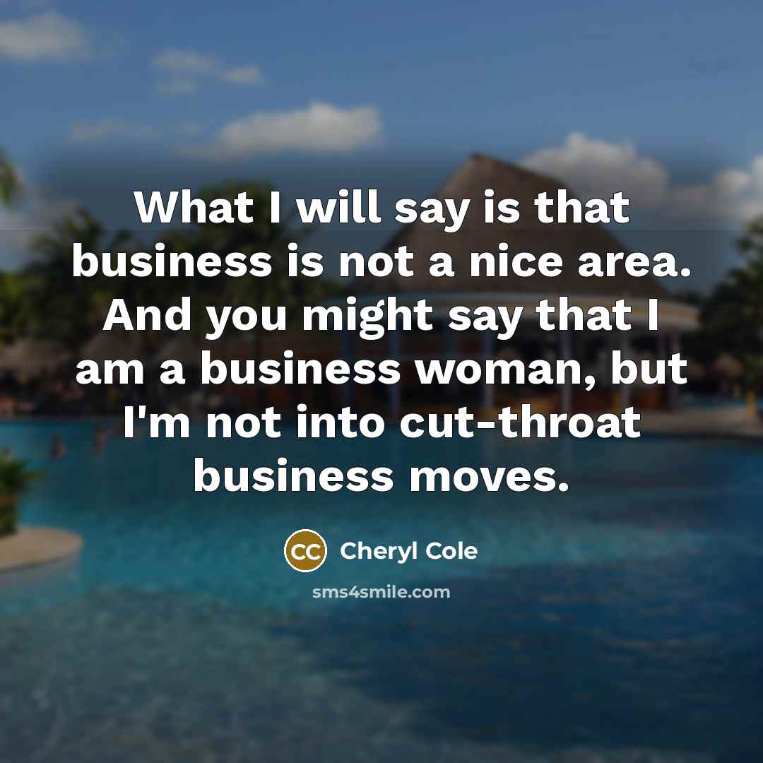“What I will say is that business is not a…” quote by Cheryl Cole