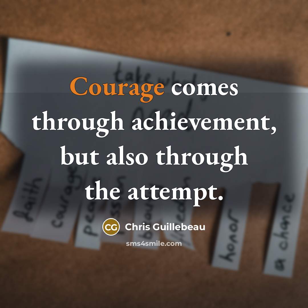 “Courage comes through achievement, but also through the attempt.…” quote by Chris Guillebeau