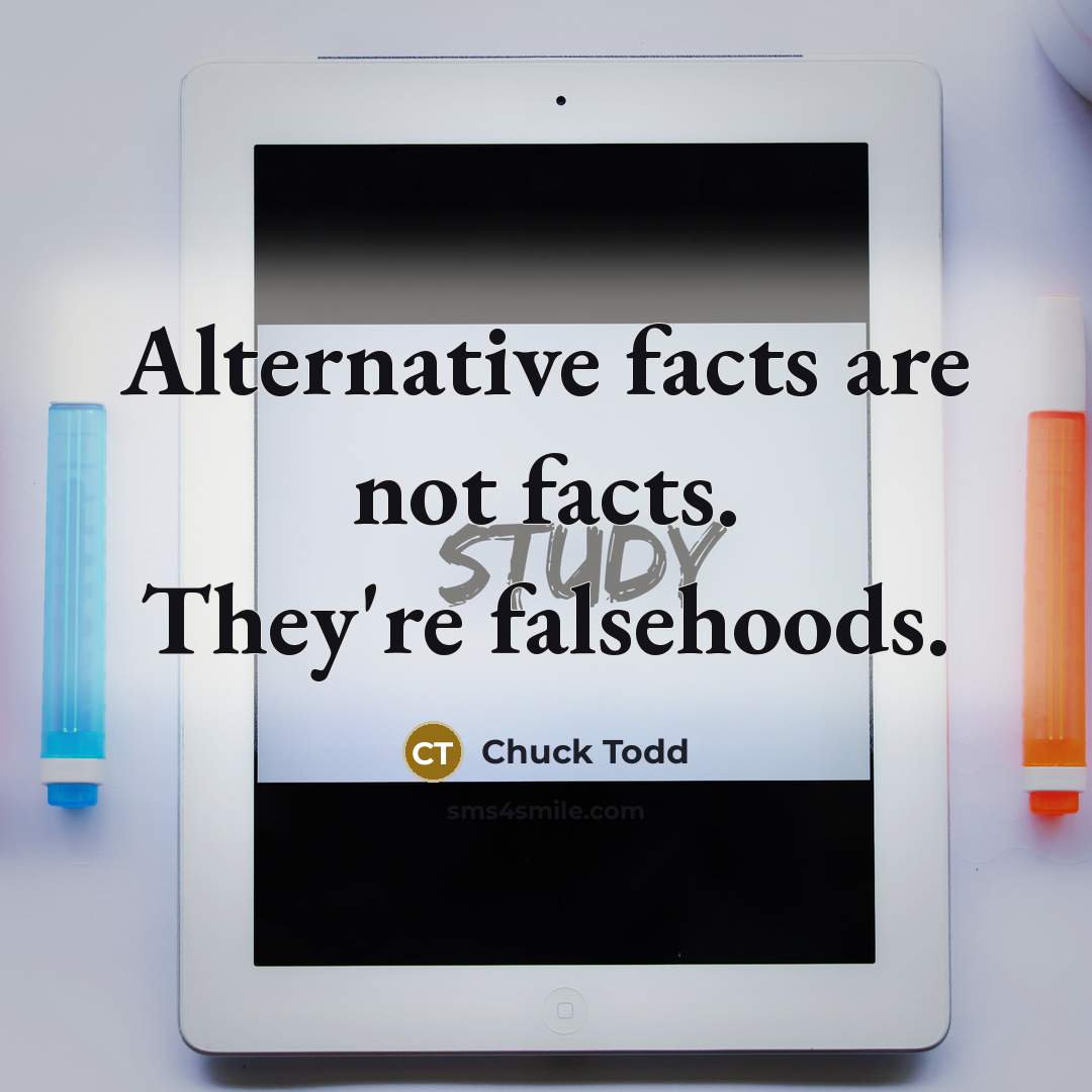 “Alternative facts are not facts. They're falsehoods.” quote by Chuck Todd