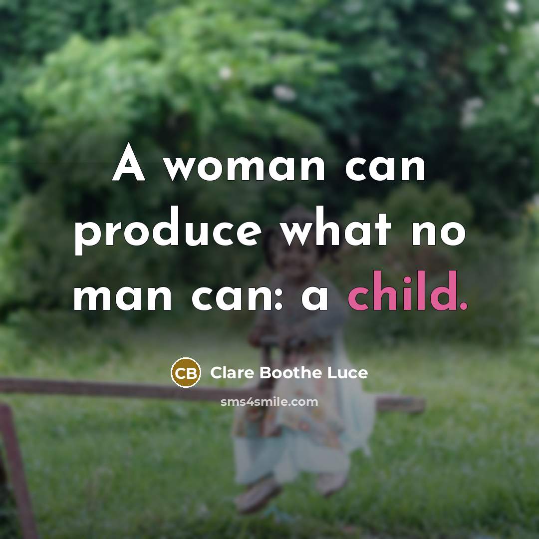 “A woman can produce what no man can: a child.…” quote by Clare Boothe Luce