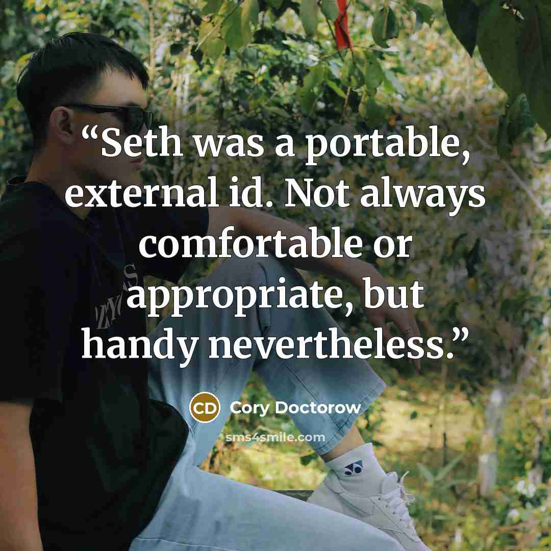“Seth was a portable, external id. Not always comfortable or appropriate, but handy nevertheless.” quote by Cory Doctorow
