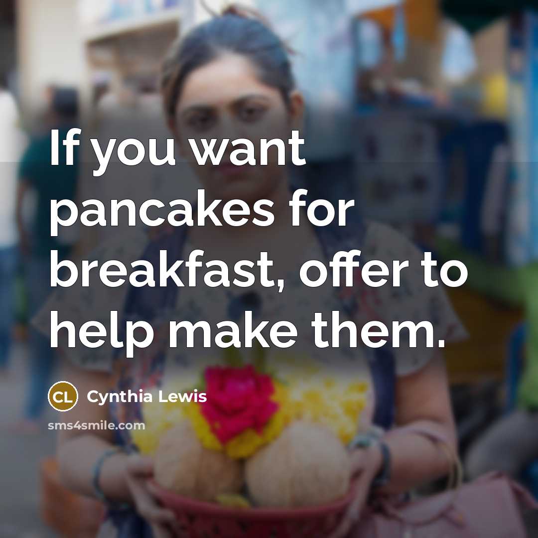 “If you want pancakes for breakfast, offer to help make…” quote by Cynthia Lewis