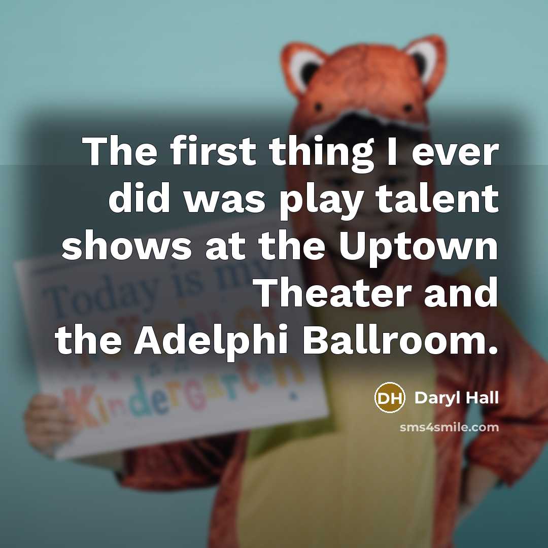 “The first thing I ever did was play talent shows…” quote by Daryl Hall