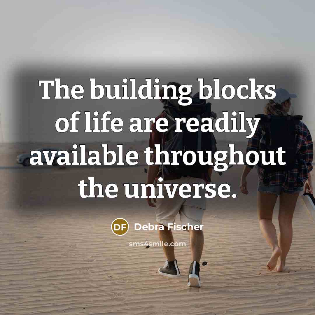 “The building blocks of life are readily available throughout the…” quote by Debra Fischer