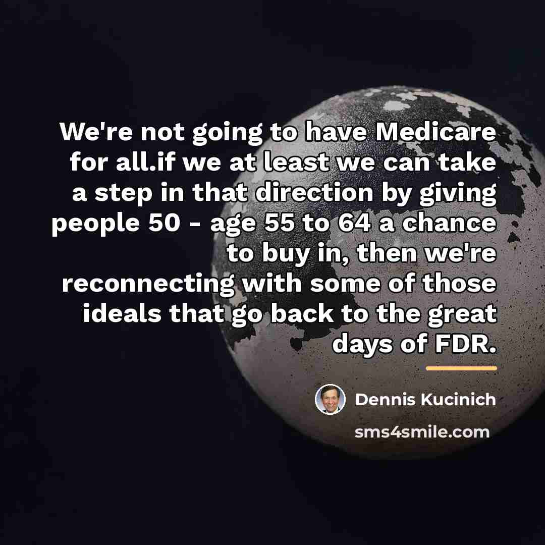 “We're not going to have Medicare for all.if we at…” quote by Dennis Kucinich