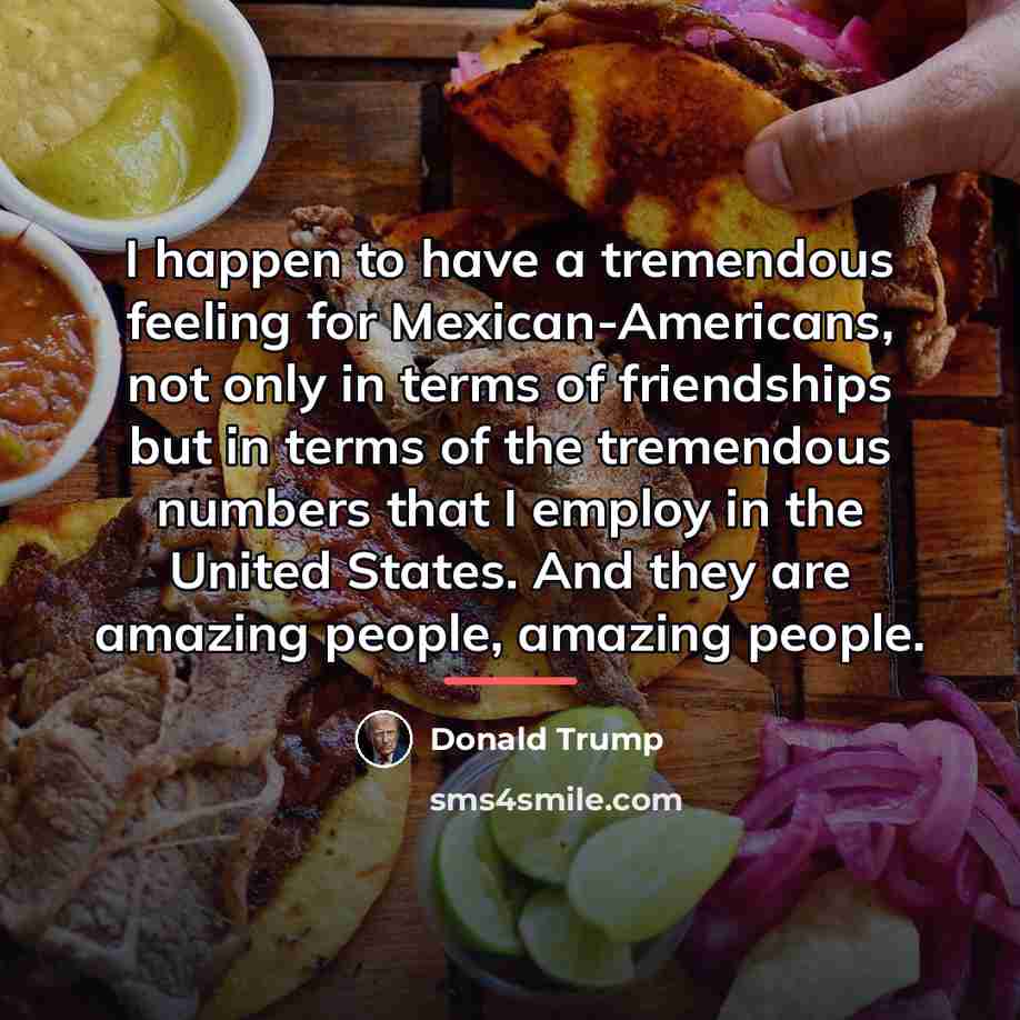 “I happen to have a tremendous feeling for Mexican-Americans, not…” quote by Donald Trump