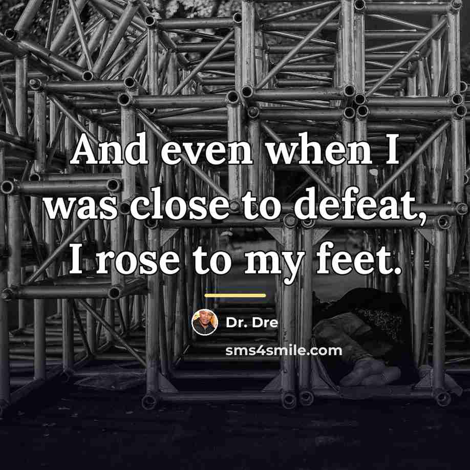 “And even when I was close to defeat, I rose…” quote by Dr. Dre