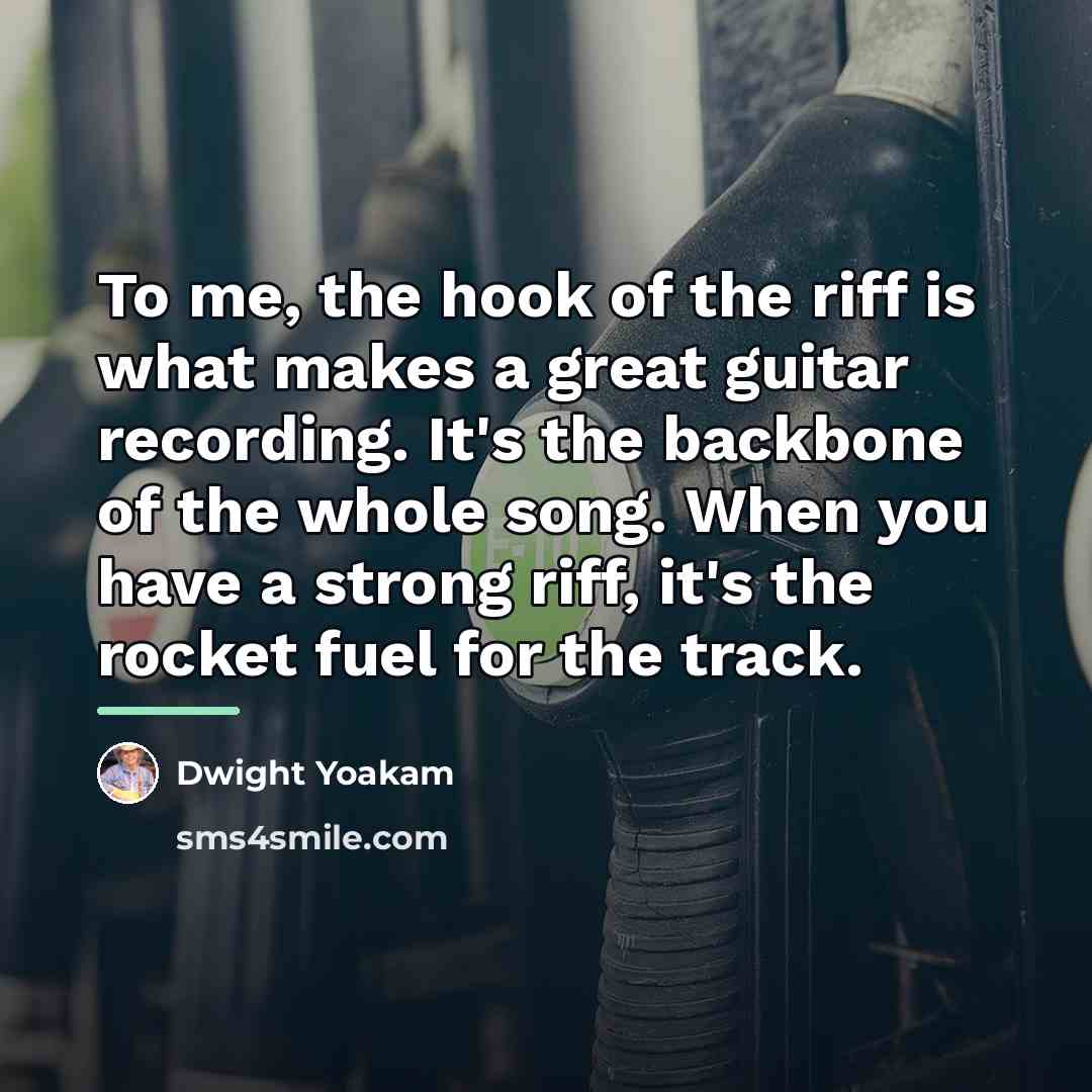 “To me, the hook of the riff is what makes…” quote by Dwight Yoakam