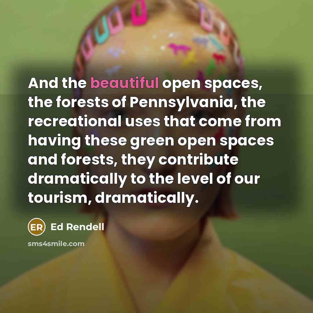 “And the beautiful open spaces, the forests of Pennsylvania, the…” quote by Ed Rendell