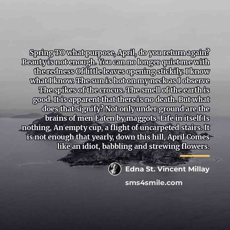 “Spring TO what purpose, April, do you return again? Beauty…” quote by Edna St. Vincent Millay