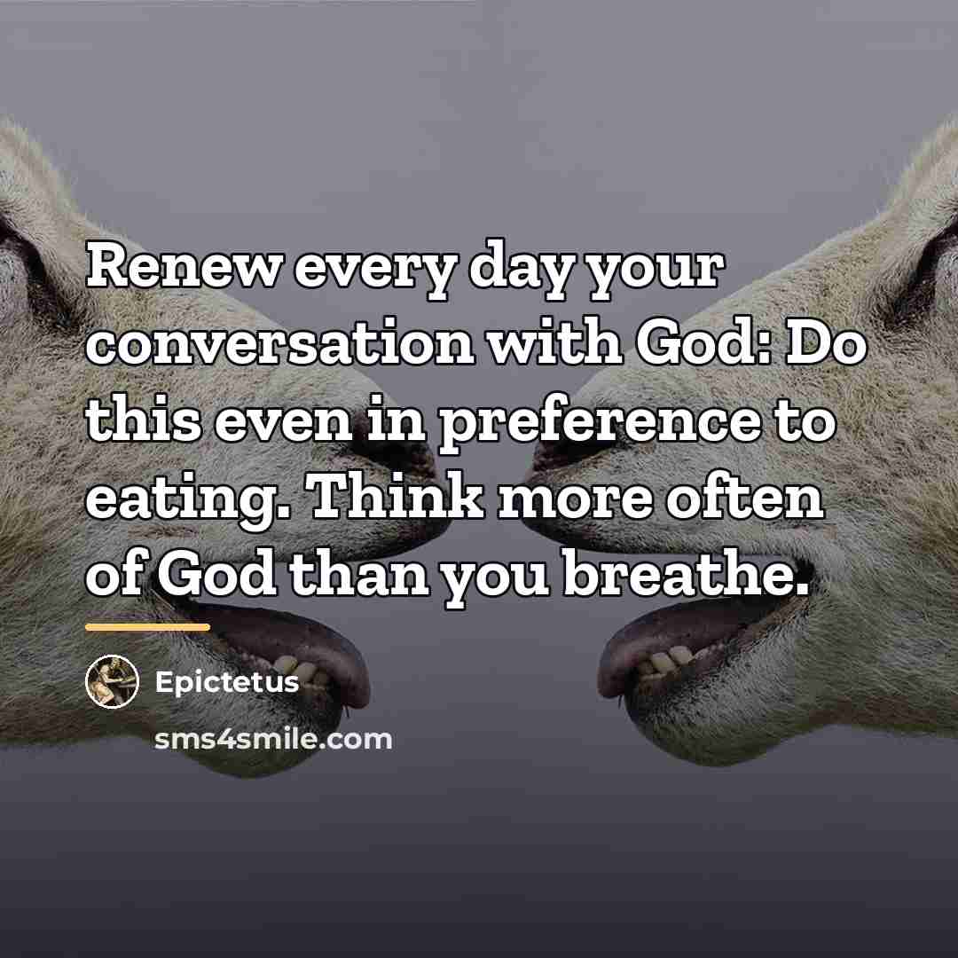“Renew every day your conversation with God: Do this even…” quote by Epictetus