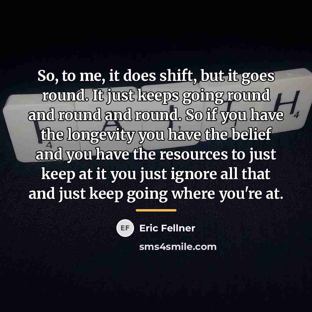 “So, to me, it does shift, but it goes round.…” quote by Eric Fellner