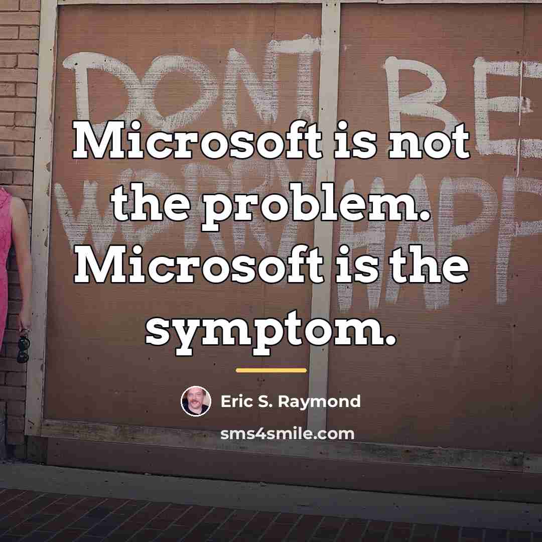 “Microsoft is not the problem. Microsoft is the symptom.…” quote by Eric S. Raymond
