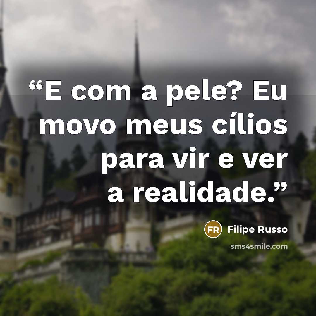 “E com a pele? Eu movo meus cílios para vir e ver a realidade.” quote by Filipe Russo