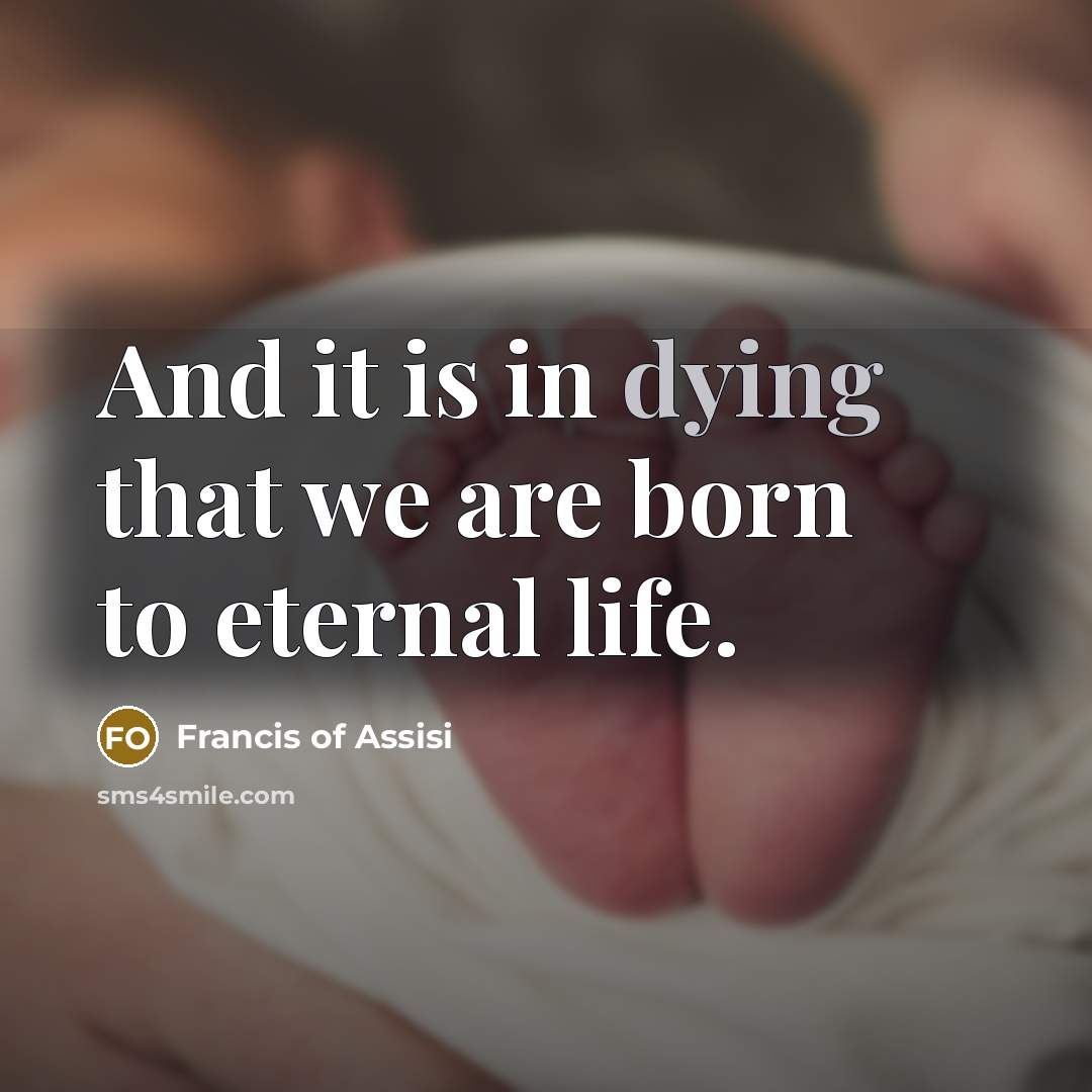 “And it is in dying that we are born to…” quote by Francis of Assisi