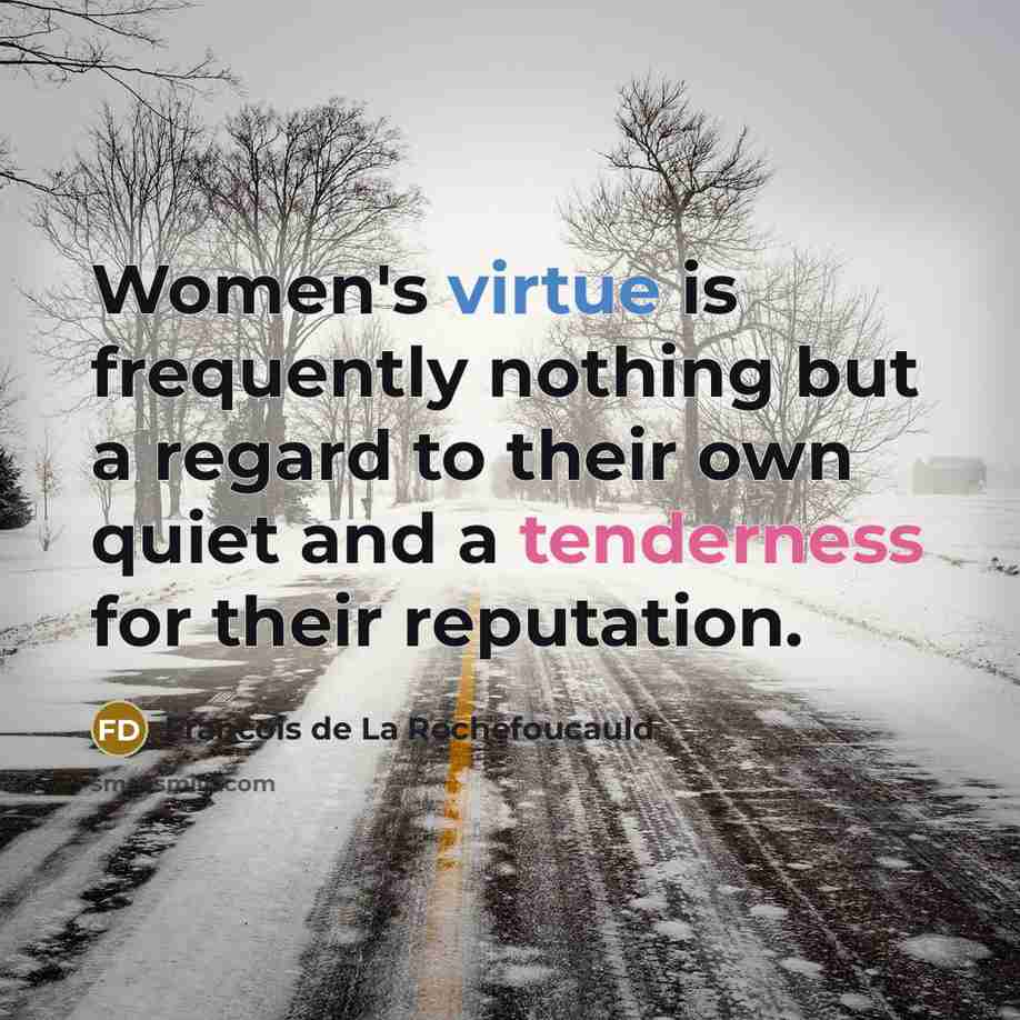 “Women's virtue is frequently nothing but a regard to their…” quote by Francois de La Rochefoucauld