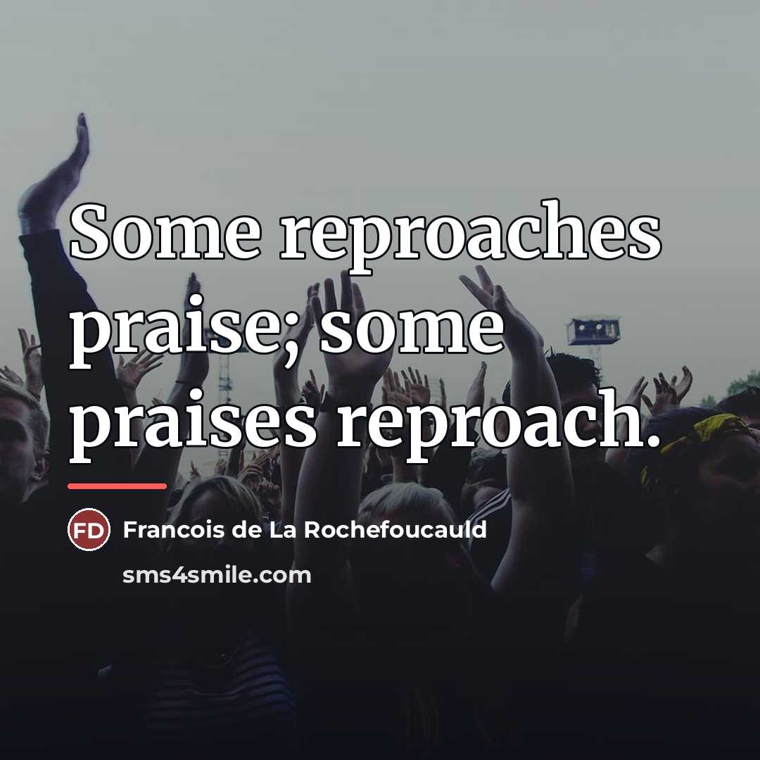“Some reproaches praise; some praises reproach.…” quote by Francois de La Rochefoucauld