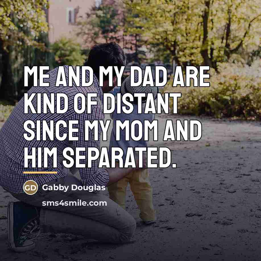 “Me and my dad are kind of distant since my…” quote by Gabby Douglas