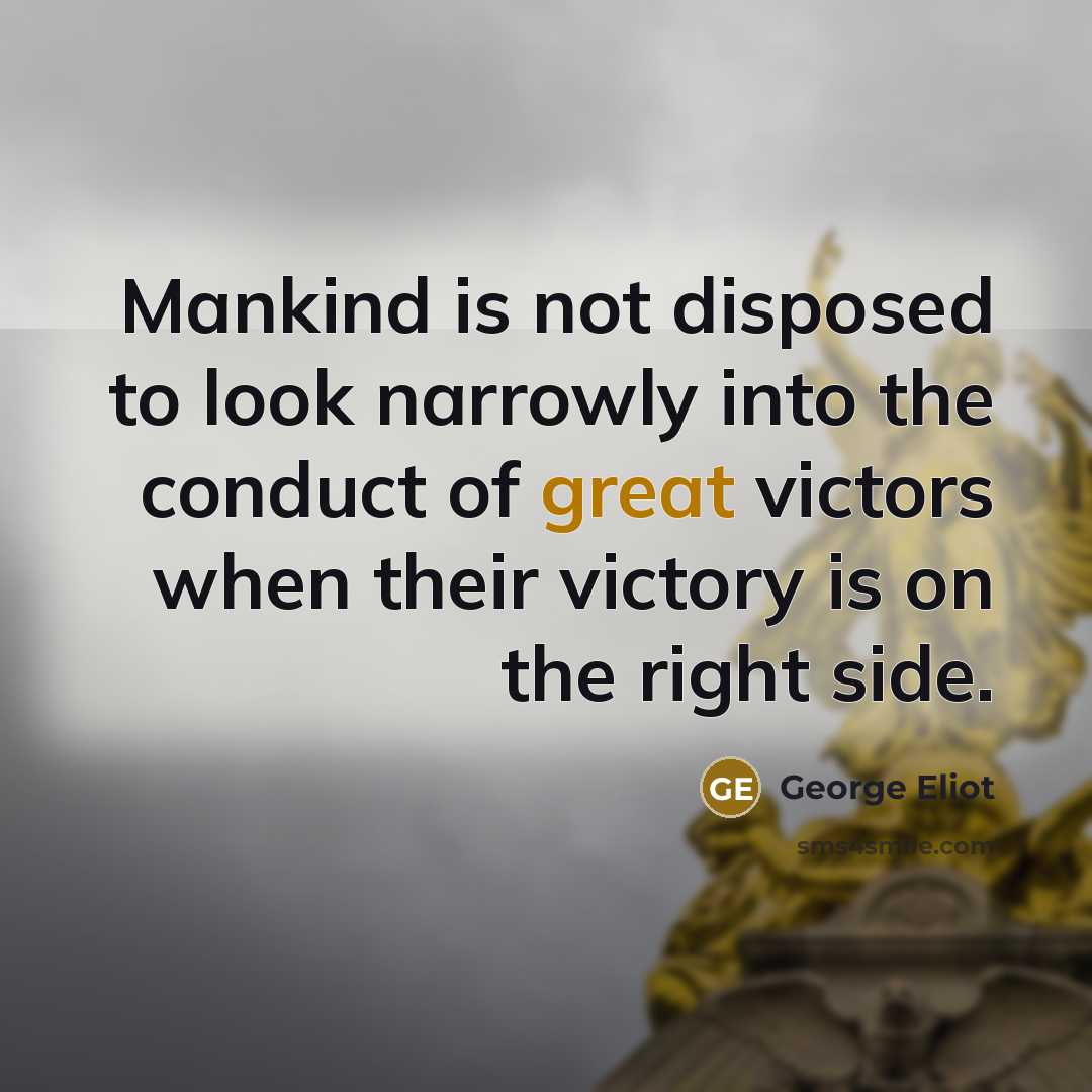 “Mankind is not disposed to look narrowly into the conduct…” quote by George Eliot