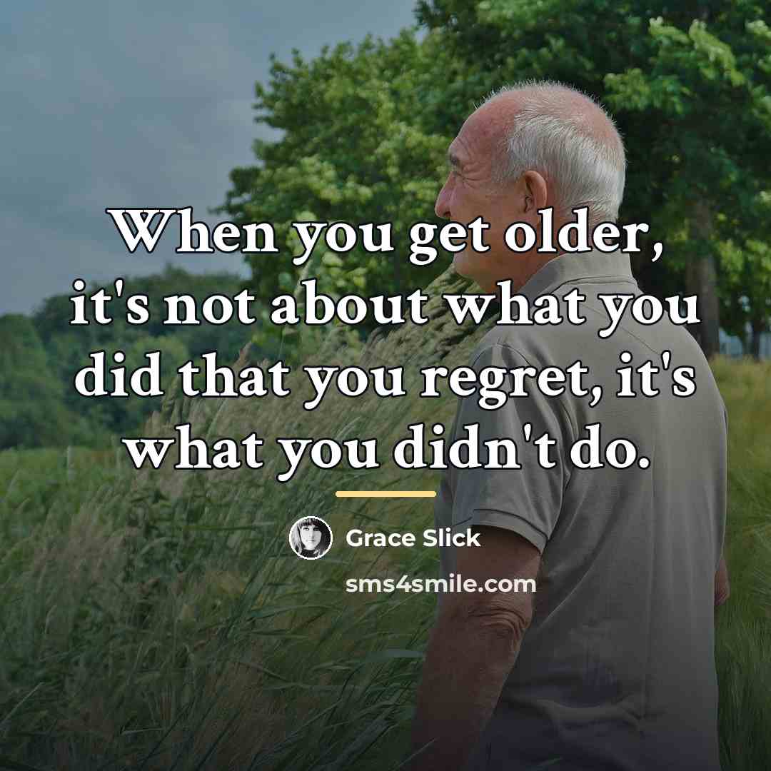“When you get older, it's not about what you did…” quote by Grace Slick