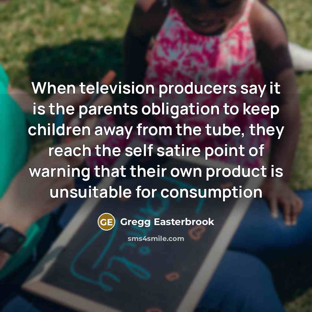 “When television producers say it is the parents obligation to…” quote by Gregg Easterbrook