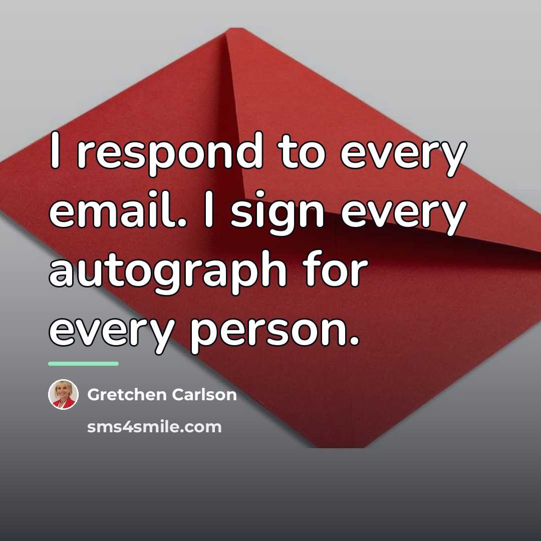 “I respond to every email. I sign every autograph for…” quote by Gretchen Carlson