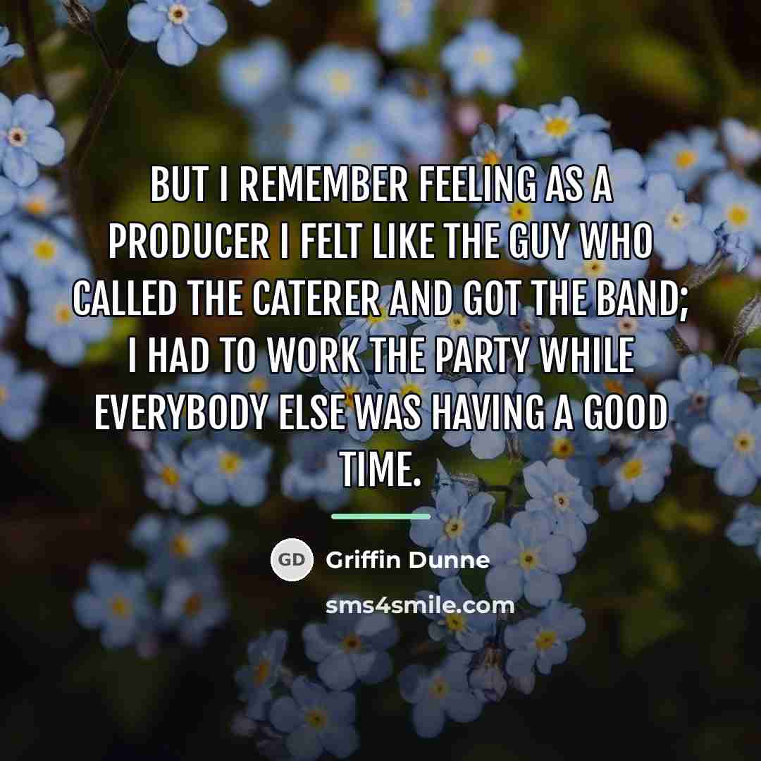 “But I remember feeling as a producer I felt like…” quote by Griffin Dunne